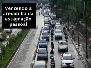 Vencendo a
armadilha da
 estagnação
   pessoal
 