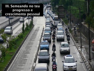 III. Semeando no teu
      progresso e
crescimento pessoal
 