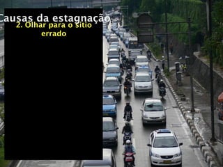 Causas da estagnação
   2. Olhar para o sitio
          errado
 