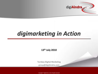 digimarketing in Action 13th July 2010 Turnkey Digital Marketing   group@digiAindra.com  