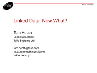 shared innovation




Linked Data: Now What?

Tom Heath
Lead Researcher
Talis Systems Ltd

tom.heath@talis.com
http://tomheath.com/id/me
twitter:tommyh
 