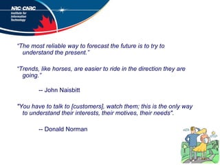 “ The most reliable way to forecast the future is to try to understand the present.”  “ Trends, like horses, are easier to...