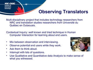 Observing Translators <ul><li>Multi-disciplinary project that includes technology researchers from NRC and translation stu...