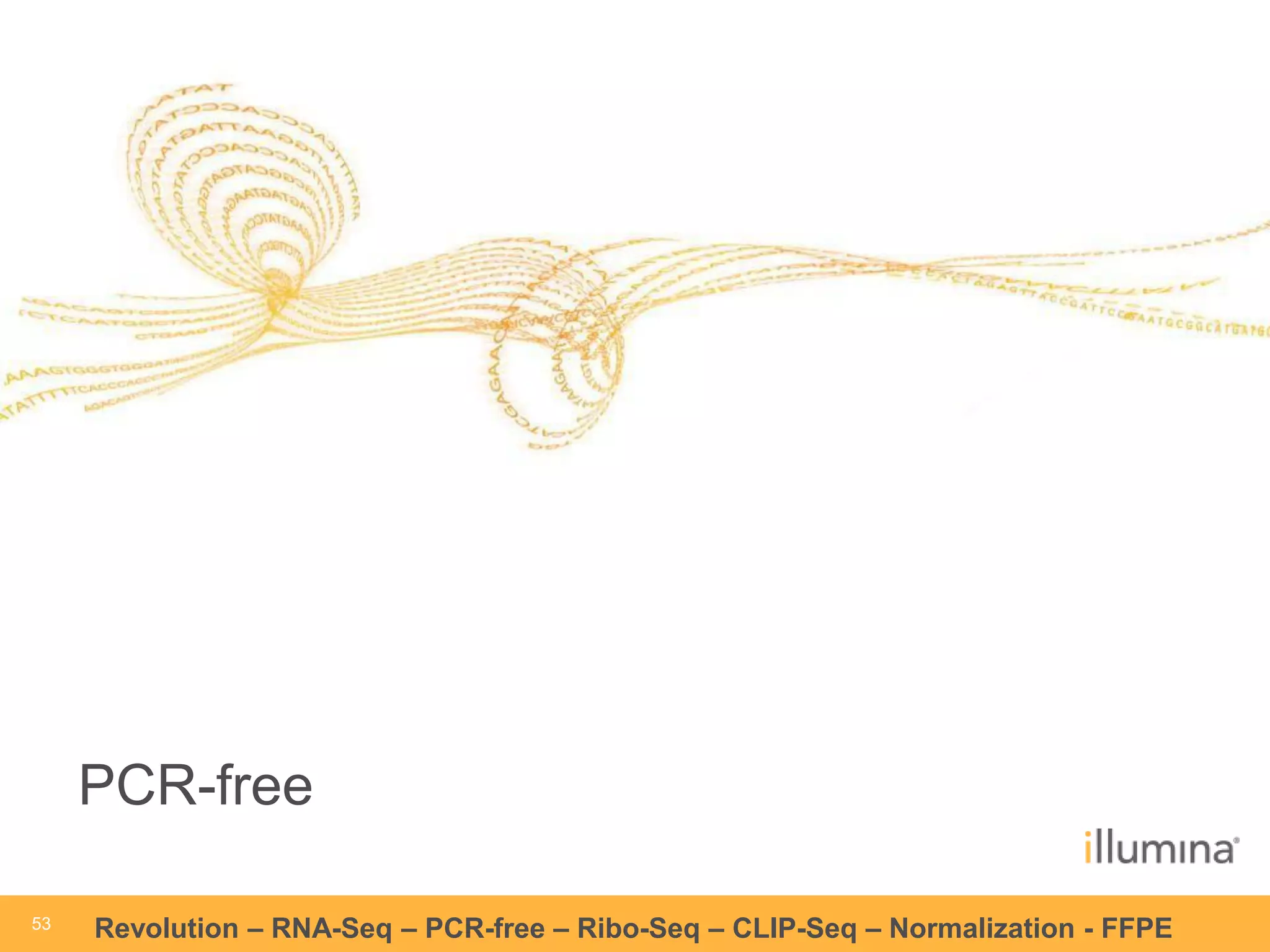53 
53 
Revolution –RNA-Seq–PCR-free –Ribo-Seq–CLIP-Seq–Normalization -FFPE 
PCR-free  