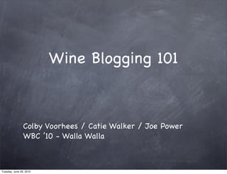 Wine Blogging 101



                Colby Voorhees / Catie Walker / Joe Power
                WBC ’10 - Walla Walla



Tuesday, June 29, 2010
 