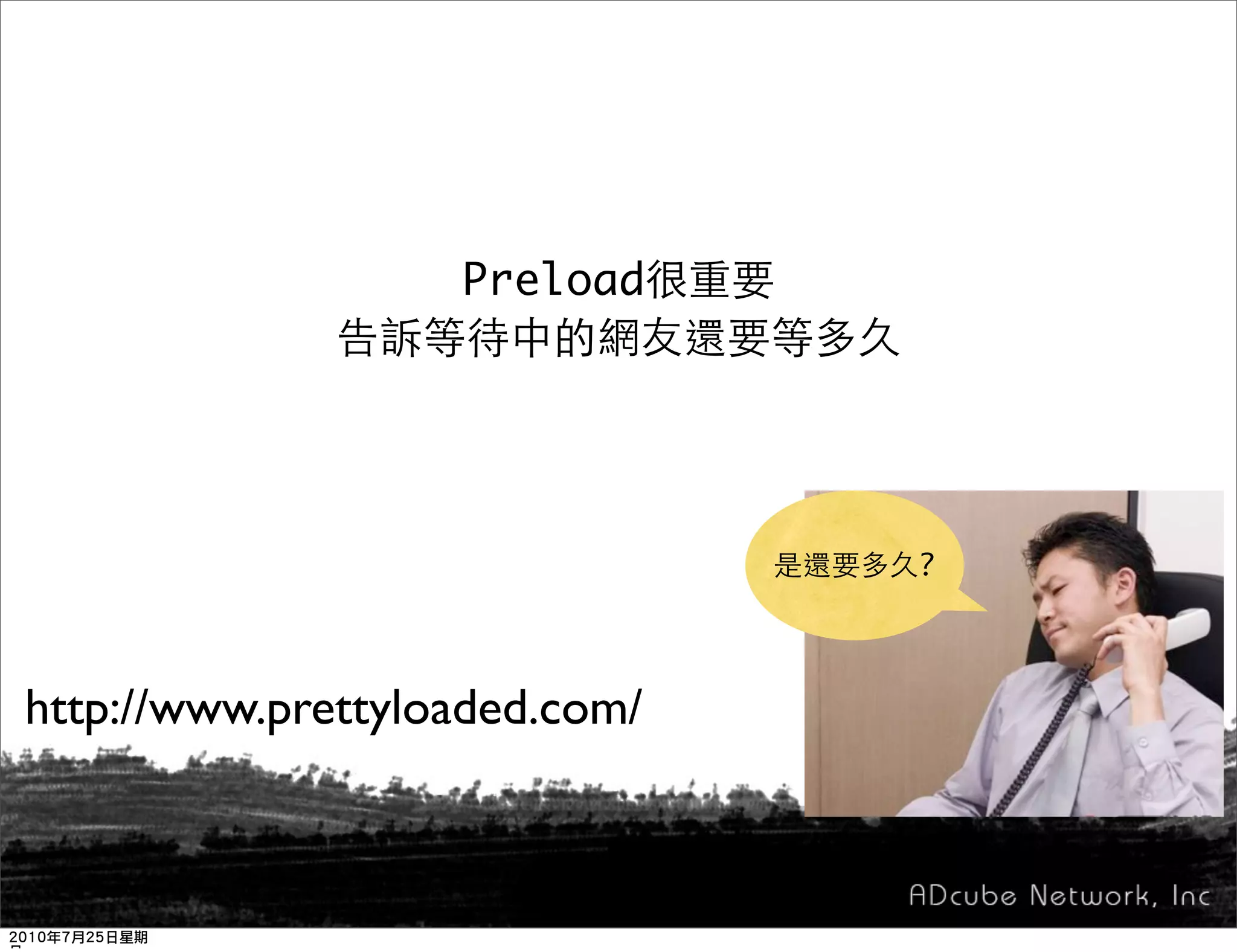 Preload




                               ?




http://www.prettyloaded.com/
 