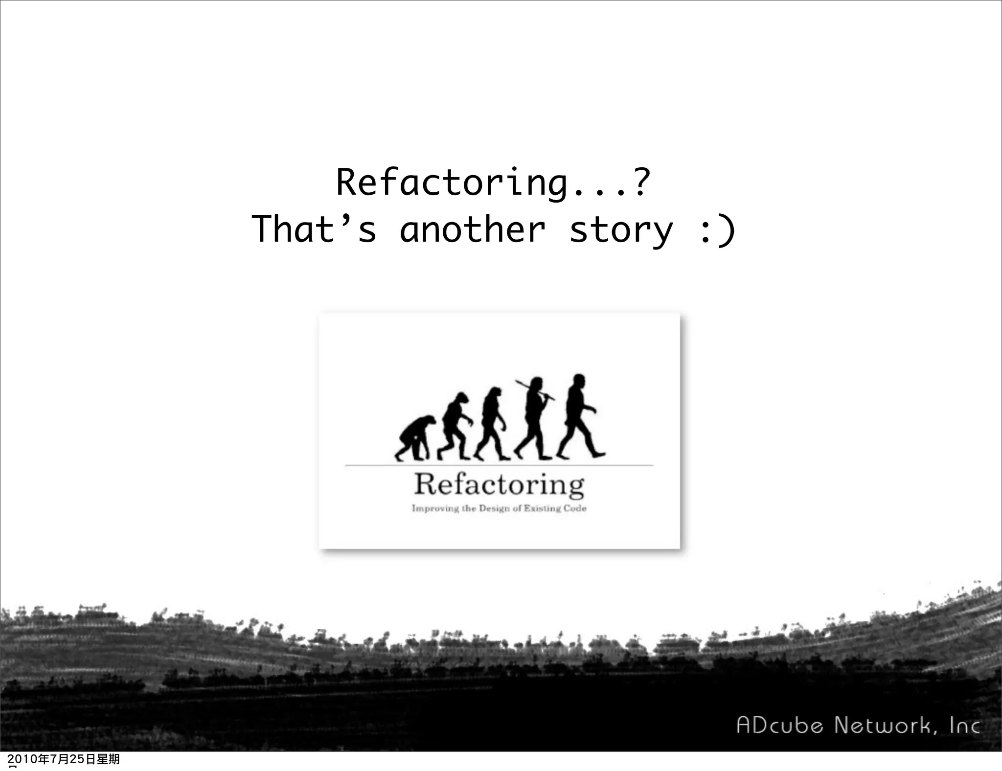 Refactoring...?
That’s another story :)
 