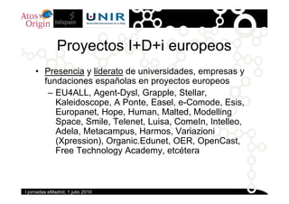 Proyectos I+D+i europeos
     • Presencia y liderato de universidades, empresas y
       fundaciones españolas en proyecto...