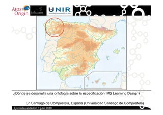 ¿Dónde se desarrolla una ontología sobre la especificación IMS Learning Design?

         En Santiago de Compostela, Españ...