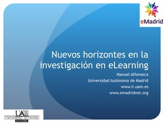 Nuevos horizontes en la investigación en eLearning Manuel Alfonseca Universidad Autónoma de Madrid www.ii.uam.es www.emadridnet.org 