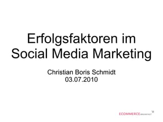 Erfolgsfaktoren im
Social Media Marketing
     Christian Boris Schmidt
           03.07.2010
 