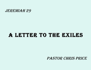 Jeremiah 29 A Letter to the Exiles Pastor Chris Price 