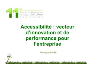 Accessibilité : vecteur
  d’innovation et de
  performance pour
      l’entreprise
        Armony ALTINIER
 