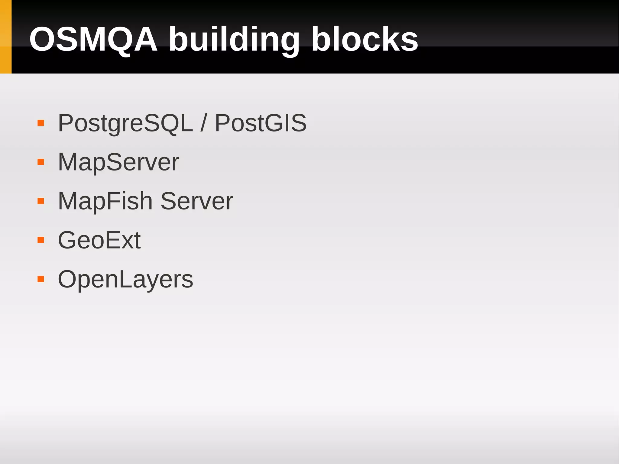 OSMQA building blocks

   PostgreSQL / PostGIS
   MapServer
   MapFish Server
   GeoExt
   OpenLayers
 