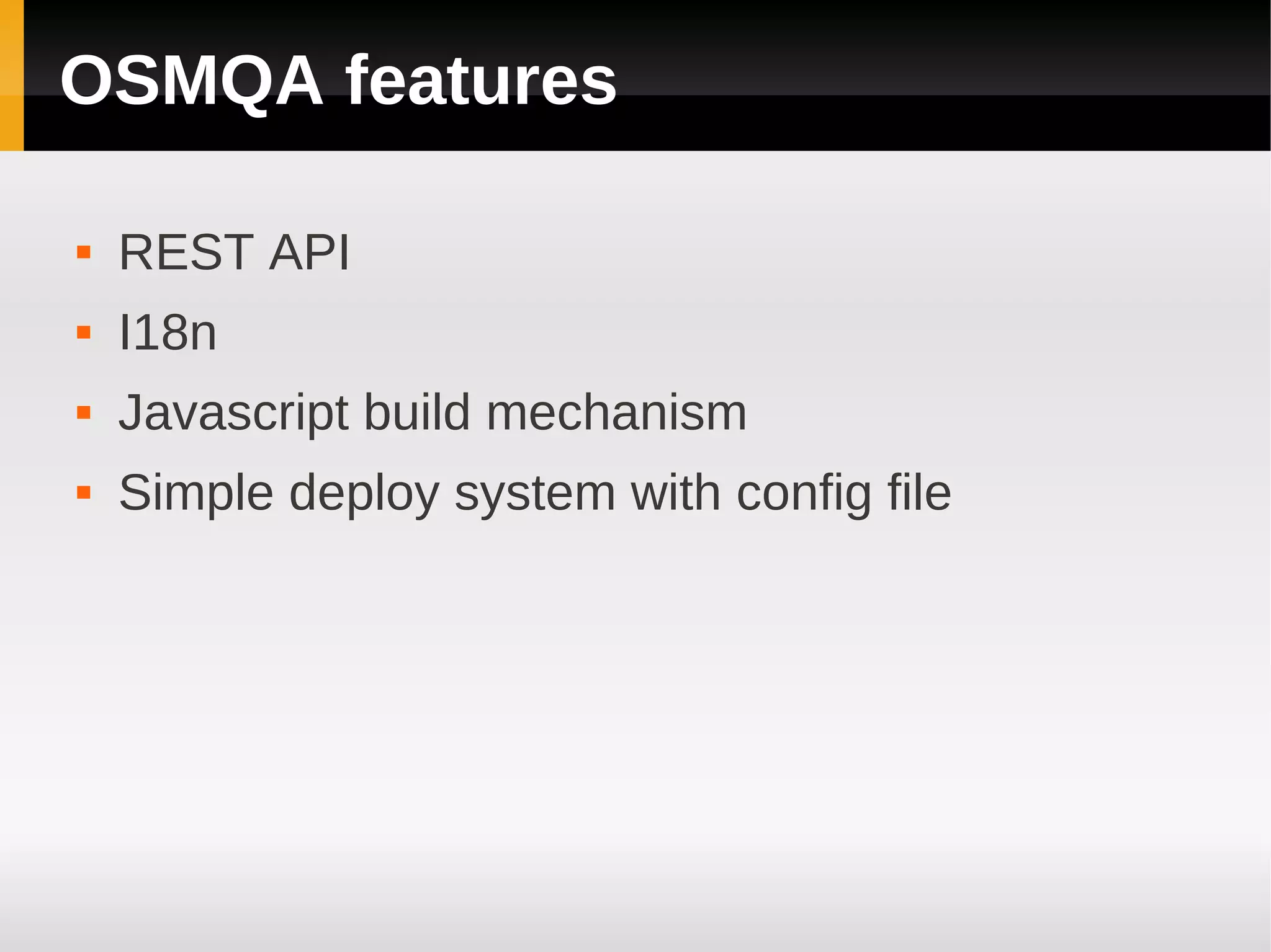 OSMQA features

   REST API
   I18n
   Javascript build mechanism
   Simple deploy system with config file
 