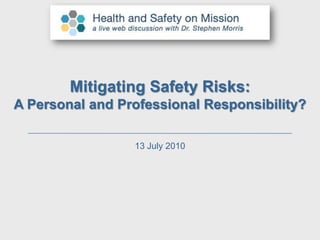 Mitigating Safety Risks:  A Personal and Professional Responsibility? 13 July 2010 