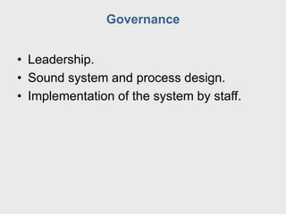 Governance<br />Leadership.<br />Sound system and process design.<br />Implementation of the system by staff.<br />