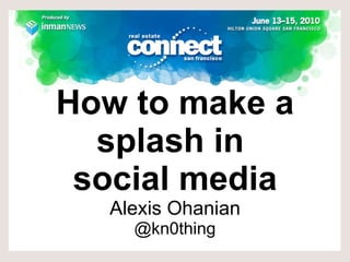 How to make a splash in  social media Alexis Ohanian @kn0thing 