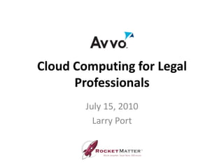 Cloud Computing for Legal Professionals July 15, 2010 Larry Port 