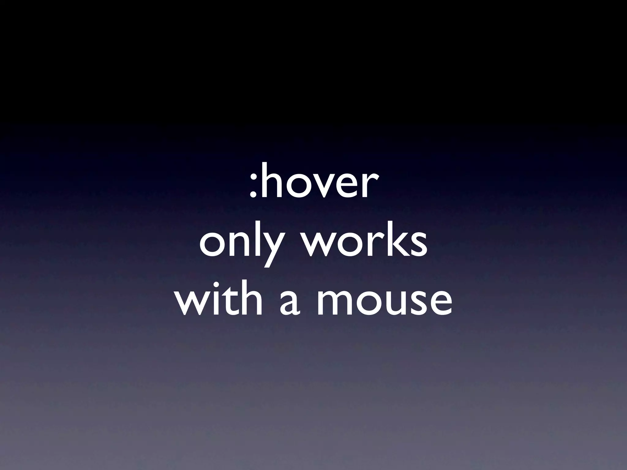 :hover
 only works
with a mouse
 