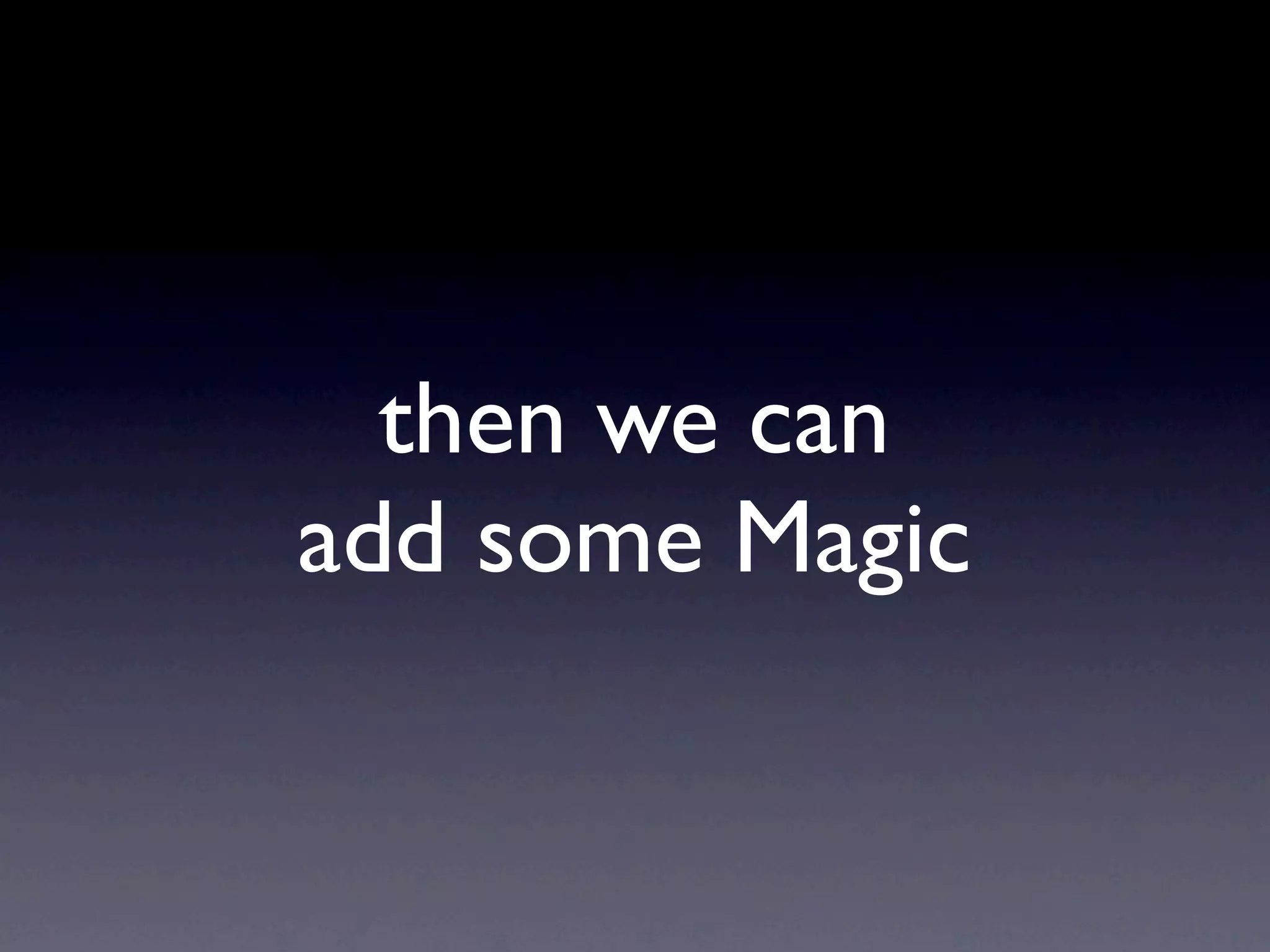 then we can
add some Magic
 