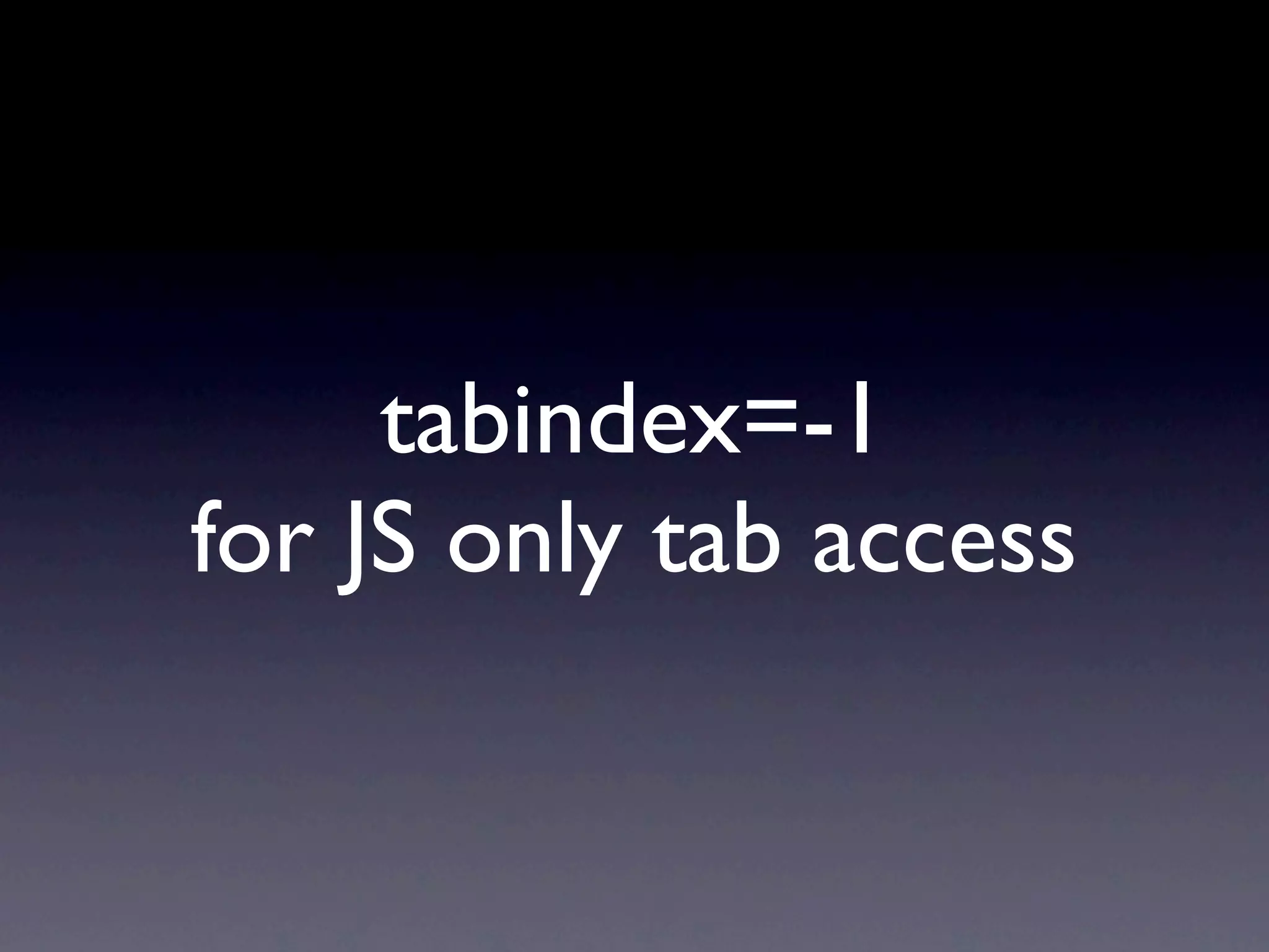 tabindex=-1
for JS only tab access
 