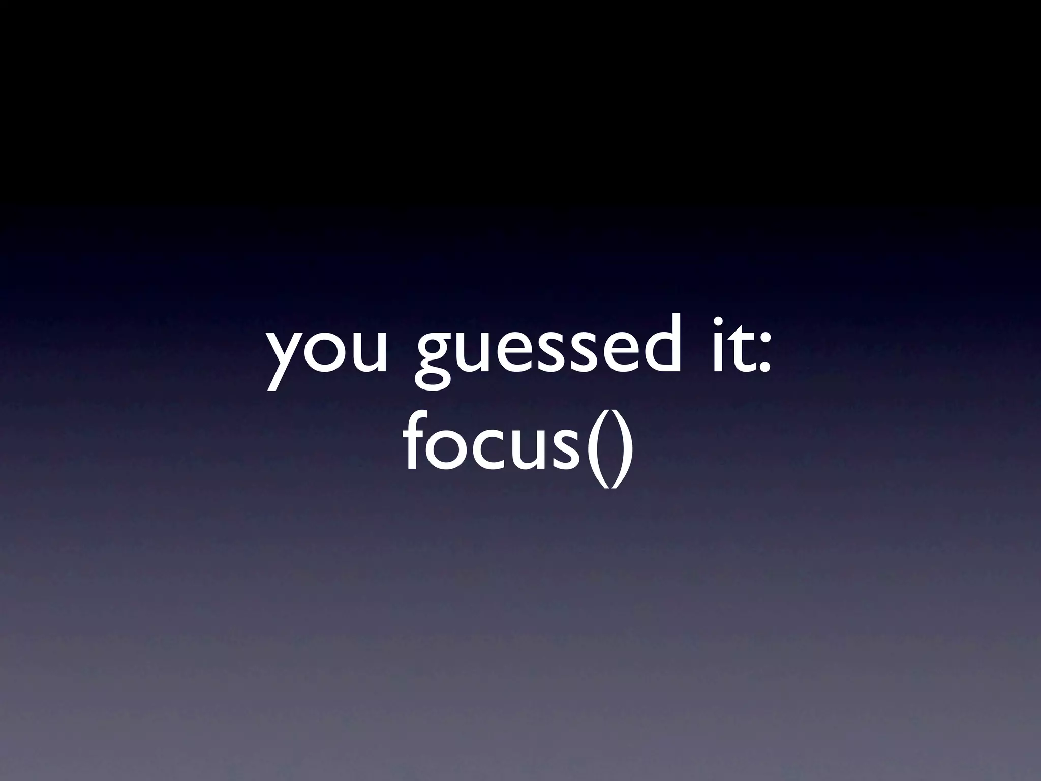 you guessed it:
   focus()
 