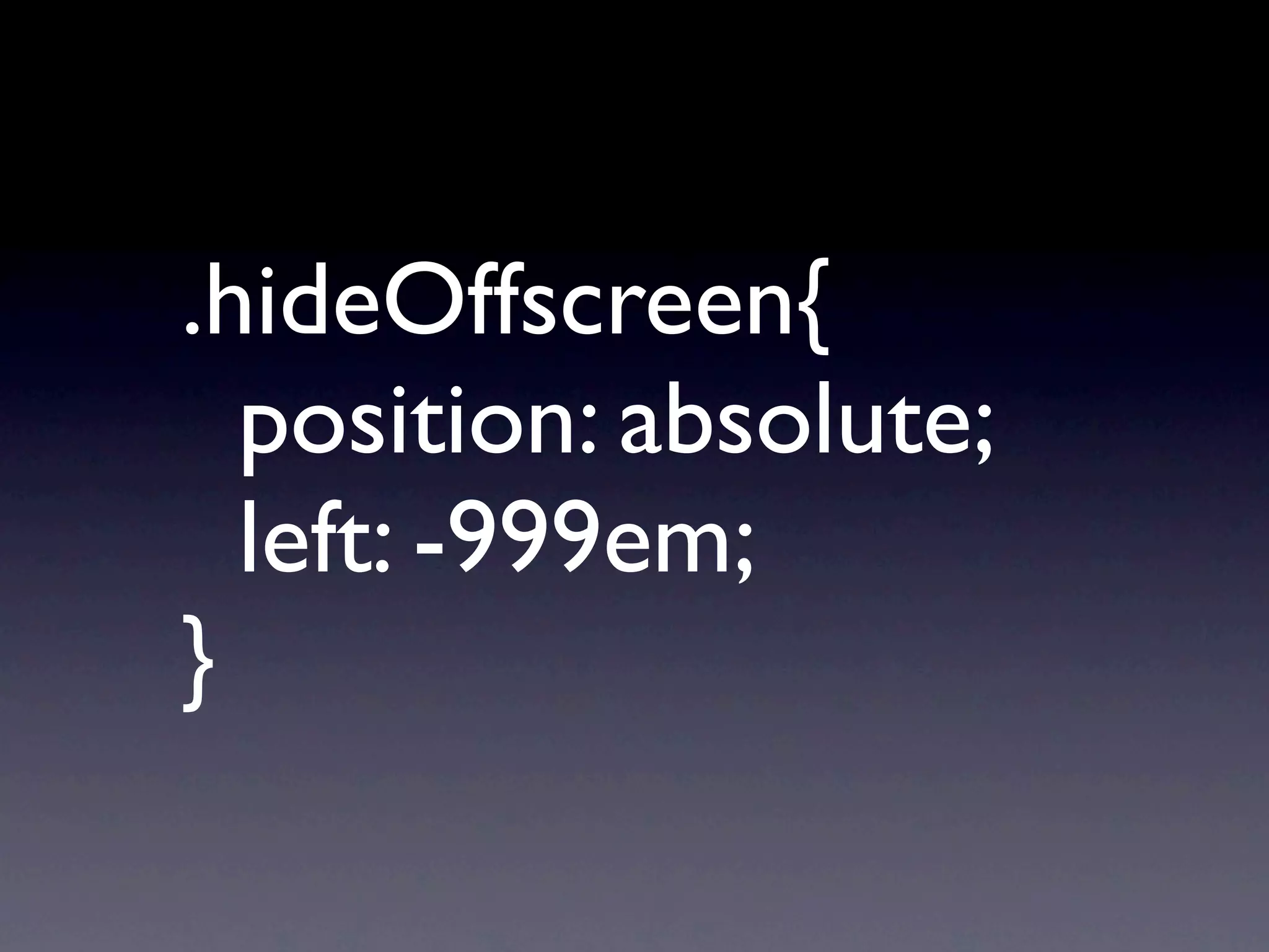 .hideOffscreen{

 position: absolute;

 left: -999em;
}
 