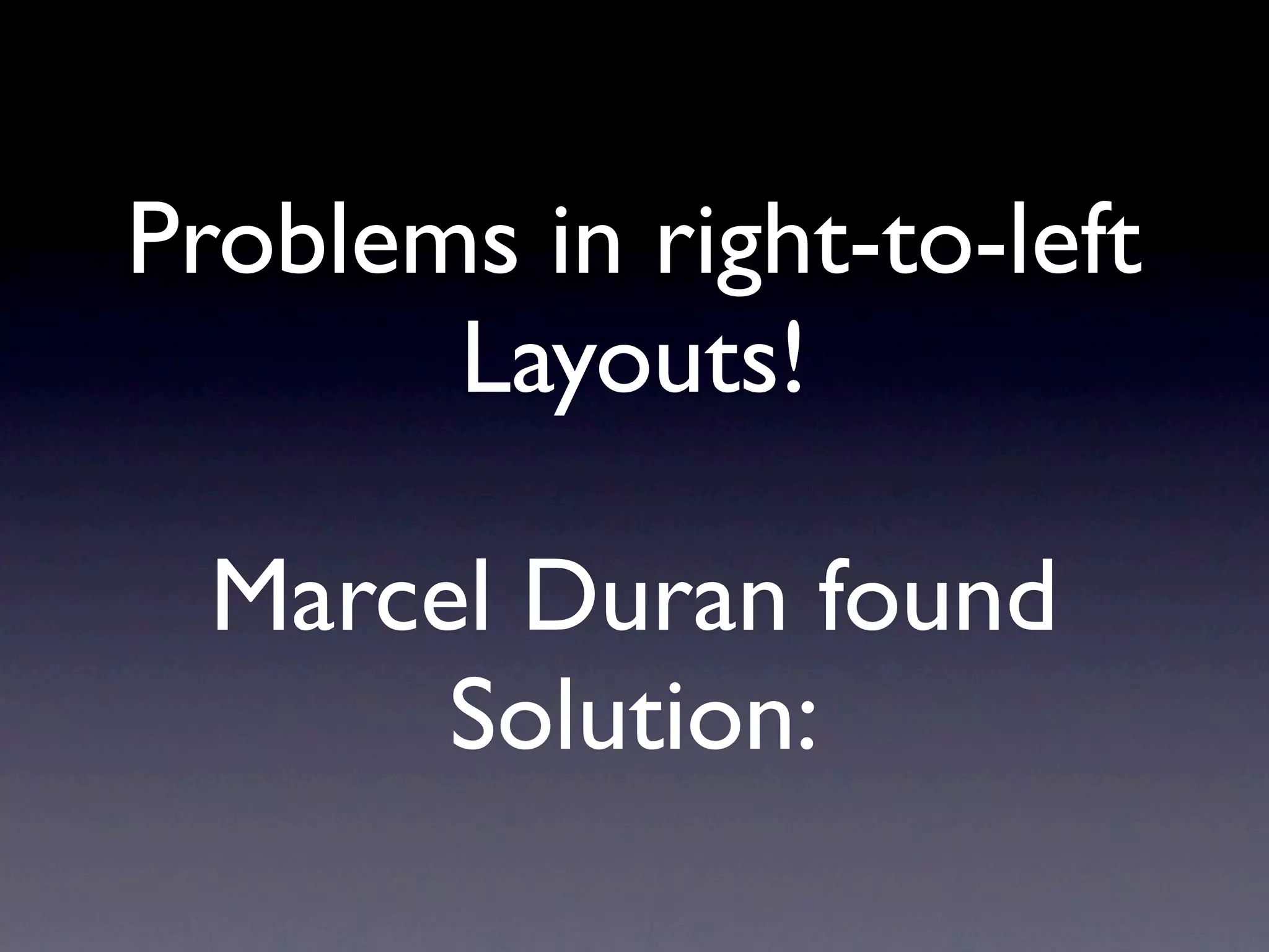 Problems in right-to-left
       Layouts!

  Marcel Duran found
       Solution:
 