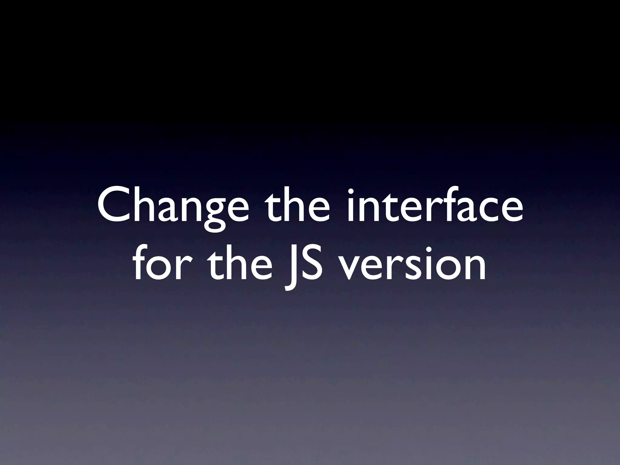 Change the interface
 for the JS version
 