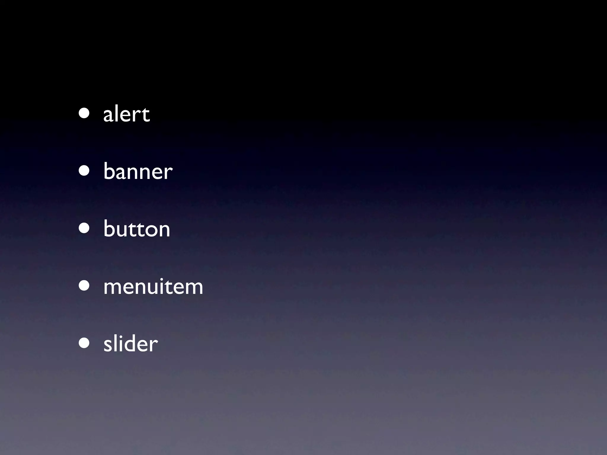 • alert
• banner
• button
• menuitem
• slider
 