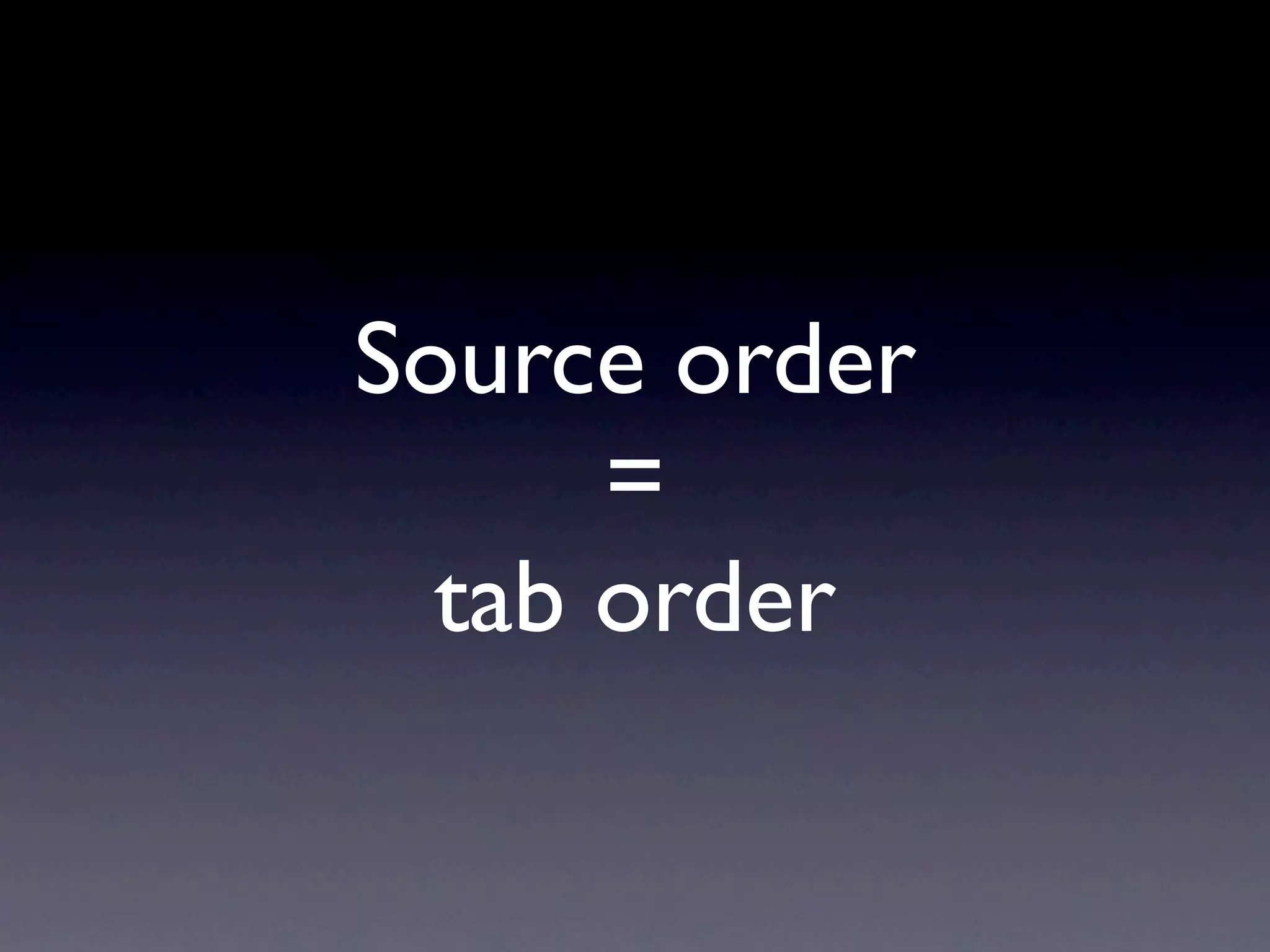 Source order
      =
  tab order
 