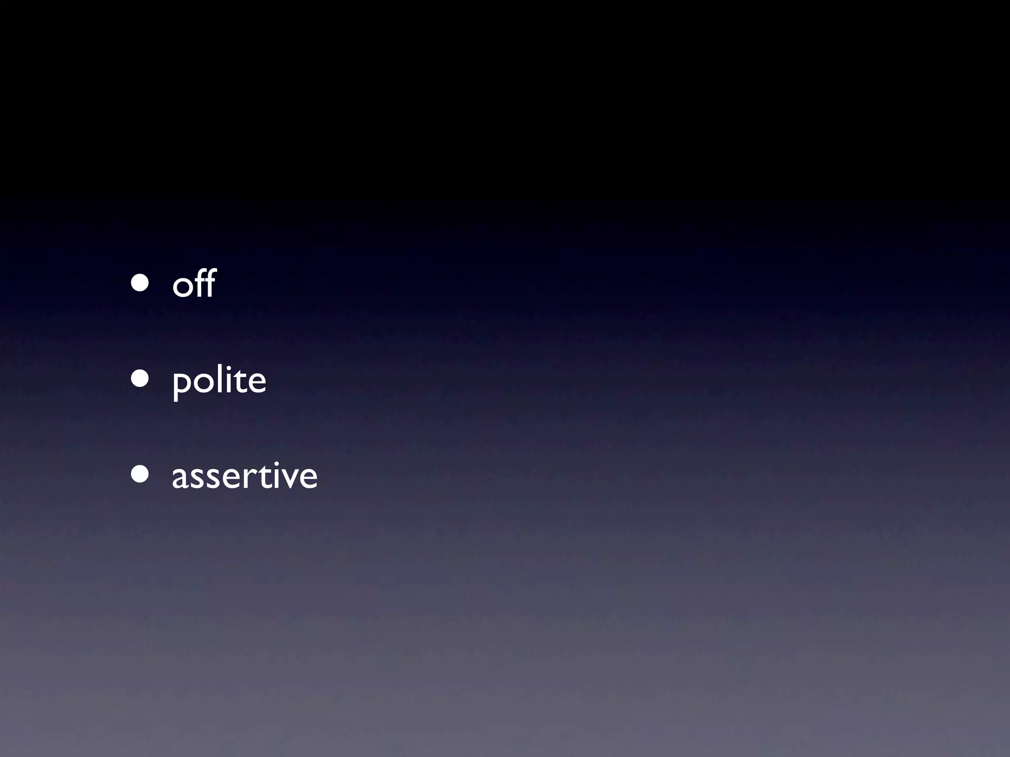 • off
• polite
• assertive
 