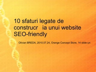10 sfaturi legate de construcția unui website SEO-friendly Olivian BREDA, 2010.0 7 .2 4 ,  Orange Concept Store ,  14  slide -uri 