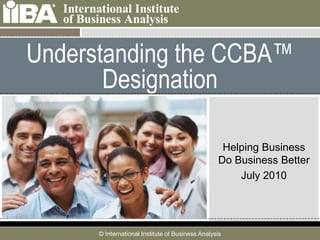 Understanding the CCBA™ Designation Helping Business Do Business Better July 2010 