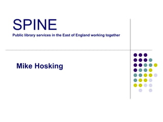 SPINE Public library services in the East of England working together Mike Hosking 