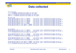 RIPE Network Coordination Centre




                                             Data collected
HTTP custom logs:
1.1.1.1 1273045440 s514725759.h4.d4.example.com "User-agent"
1.1.1.1 1273045440 s514725759.h4.d6.example.com "User-agent"
2010:6:5::1 1273045440 s514725759.hb.db.example.com "User-agent"
2010:6:5::1 1273045440 s514725759.h6.d4.example.com "User-agent"

DNS query logs:
05-May-2010 09:44:00.531   client   2.2.2.2#30122:       view   external:   query:   s514725759.h4.d4.example.com   IN   A -E
05-May-2010 09:44:00.541   client   2.2.2.2#27174:       view   external:   query:   s514725759.h4.d4.example.com   IN   AAAA   -E
05-May-2010 09:44:00.575   client   2.2.2.2#42035:       view   external:   query:   s514725759.hb.db.example.com   IN   A -E
05-May-2010 09:44:00.583   client   2.2.2.2#35884:       view   external:   query:   s514725759.hb.db.example.com   IN   AAAA   -E
05-May-2010 09:44:00.593   client   2.2.2.2#1925:        view   external:   query:   s514725759.h6.d4.example.com   IN   A -E
05-May-2010 09:44:00.606   client   2.2.2.2#6064:        view   external:   query:   s514725759.h6.d4.example.com   IN   AAAA   -E
05-May-2010 09:44:00.552   client   2010:6:5::2#30403:   view   external:   query:   s514725759.h4.d6.example.com   IN   A -E
05-May-2010 09:44:00.562   client   2010:6:5::2#38536:   view   external:   query:   s514725759.h4.d6.example.com   IN   AAAA   -E



Mix-and-match:
05-May-2010 09:44:00.531 client 2.2.2.2#30122:     view external: query: s514725759.h4.d4.example.com IN A -E
05-May-2010 09:44:00.541 client 2.2.2.2#27174:     view external: query: s514725759.h4.d4.example.com IN AAAA -E
1.1.1.1 1273045440 s514725759.h4.d4.example.com "User-agent"

05-May-2010 09:44:00.575 client 2.2.2.2#42035:     view external: query: s514725759.hb.db.example.com IN A -E
05-May-2010 09:44:00.583 client 2.2.2.2#35884:     view external: query: s514725759.hb.db.example.com IN AAAA -E
2010:6:5::1 1273045440 s514725759.hb.db.example.com "User-agent"

05-May-2010 09:44:00.593 client 2.2.2.2#1925:      view external: query: s514725759.h6.d4.example.com IN A -E
05-May-2010 09:44:00.606 client 2.2.2.2#6064:      view external: query: s514725759.h6.d4.example.com IN AAAA -E
2010:6:5::1 1273045440 s514725759.h6.d4.example.com "User-agent"

05-May-2010 09:44:00.552 client 2010:6:5::2#30403: view external: query: s514725759.h4.d6.example.com IN A -E
05-May-2010 09:44:00.562 client 2010:6:5::2#38536: view external: query: s514725759.h4.d6.example.com IN AAAA -E
1.1.1.1 1273045440 s514725759.h4.d6.example.com "User-agent"




   Emile Aben                                    IPv6 Conference 2010 - Amman, Jordan                                    http://www.ripe.net   10
 