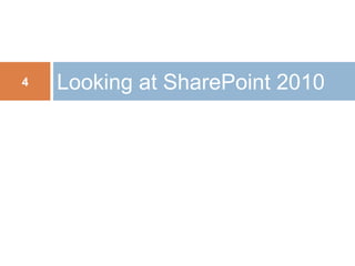 Looking at SharePoint 2010<br />4<br />