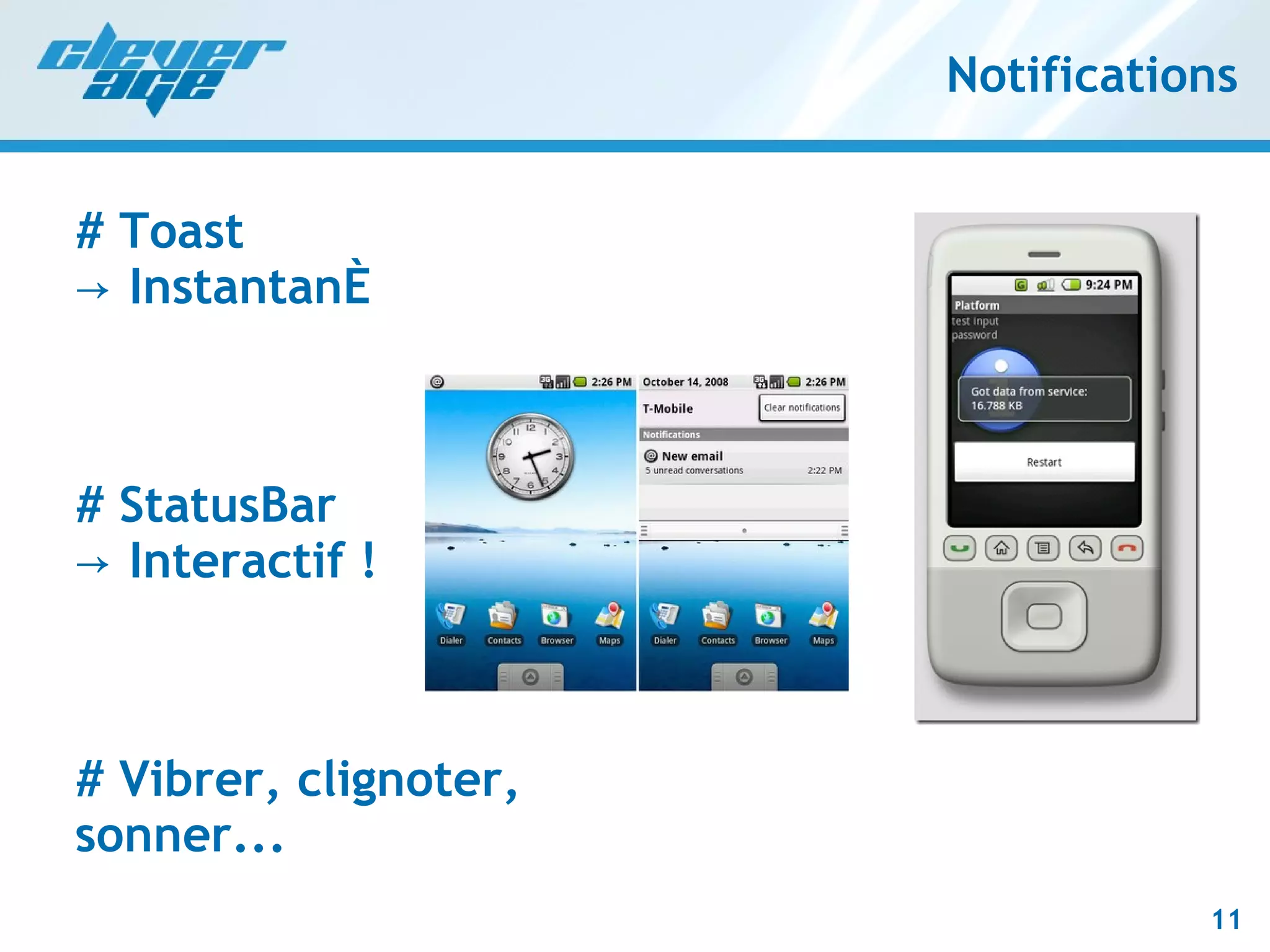 Notifications # Toast -> Instantané # StatusBar -> Interactif ! # Vibrer, clignoter, sonner... 