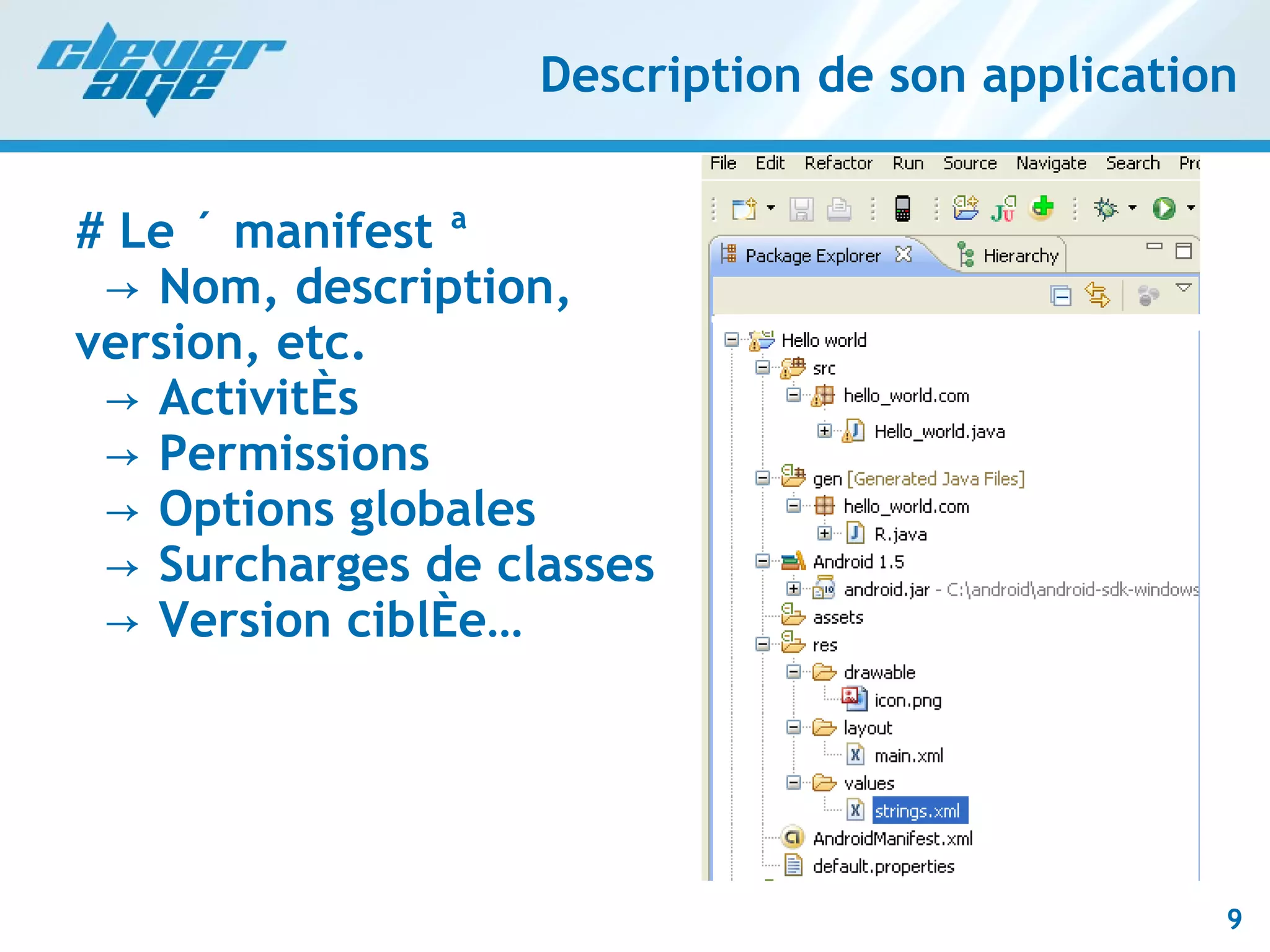 Description de son application # Le « manifest »   -> Nom, description,  version, etc.   -> Activités   -> Permissions   -> Options globales   -> Surcharges de classes   -> Version ciblée… 