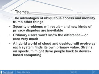 Themes <ul><li>The advantages of ubiquitous access and mobility trump other things </li></ul><ul><li>Security problems wil...