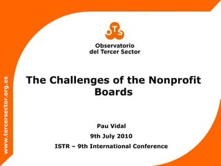 The Challenges of the Nonprofit
Boards
www.tercersector.org.es
Pau Vidal
9th July 2010
ISTR – 9th International Conference
 