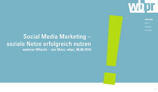 Social Media Marketing – soziale Netze erfolgreich nutzenwebinar @Haufe – Jan Manz, wbpr, 06.08.2010 1 
