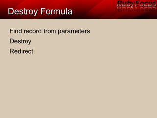 Destroy FormulaDestroy Formula
Find record from parameters
Destroy
Redirect
 