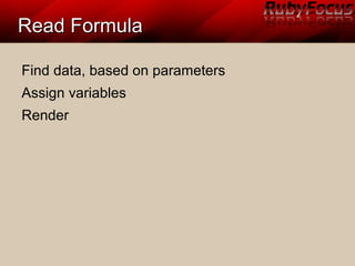 Read FormulaRead Formula
Find data, based on parameters
Assign variables
Render
 