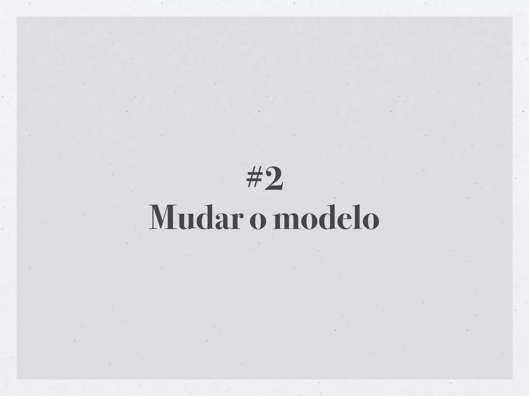 #2
Mudar o modelo
 