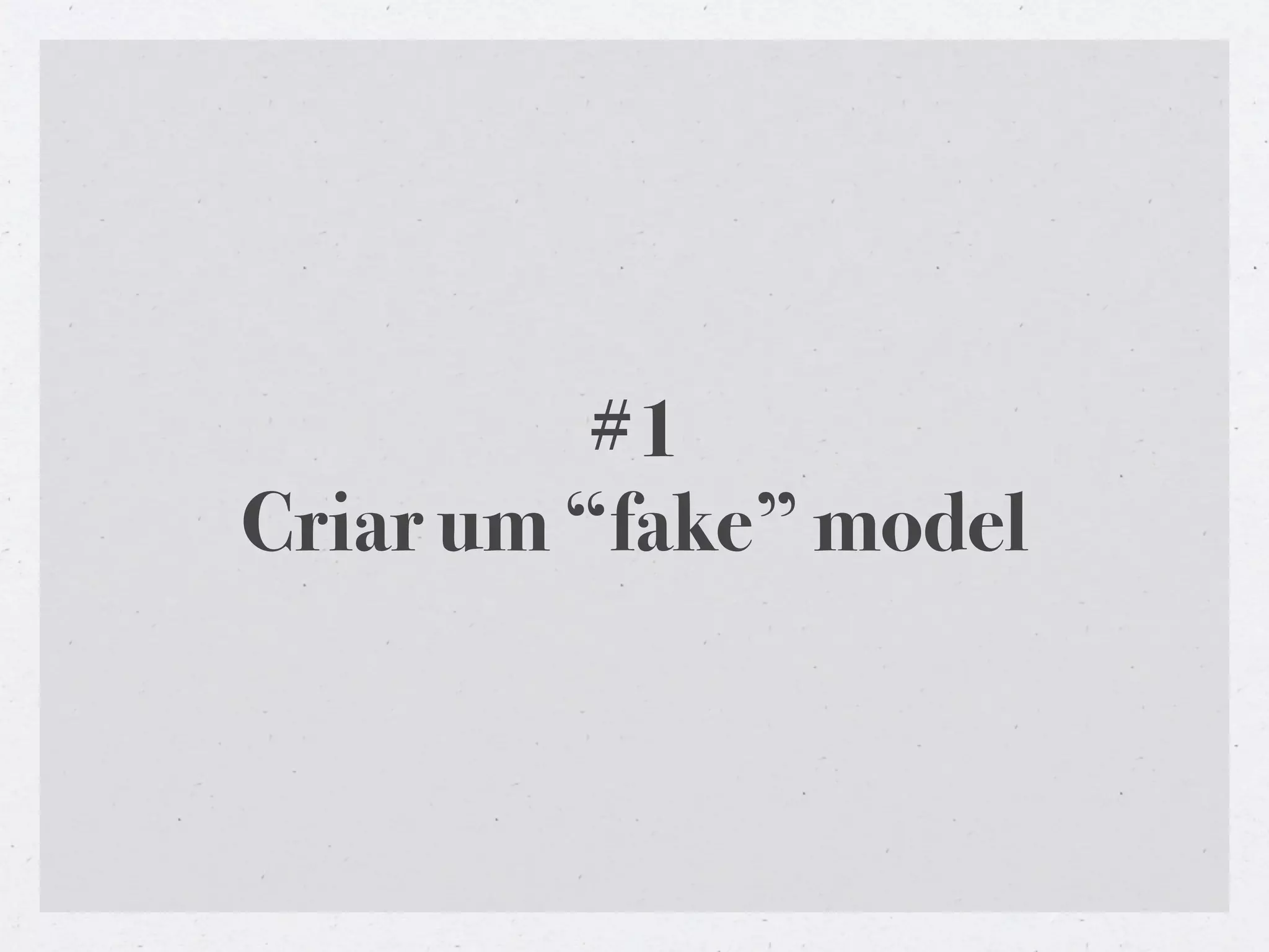 #1
Criar um “fake” model
 