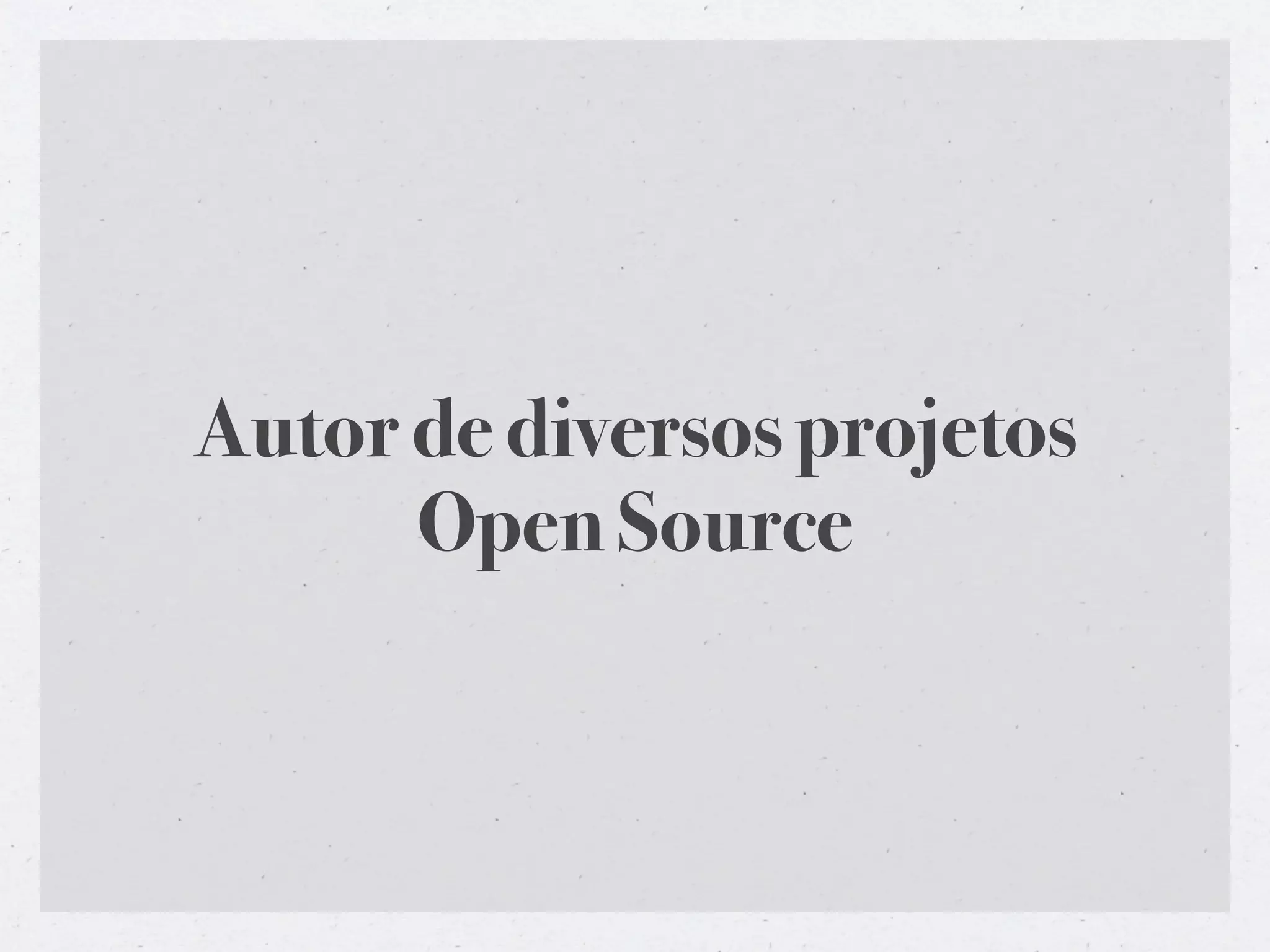 Autor de diversos projetos
      Open Source
 