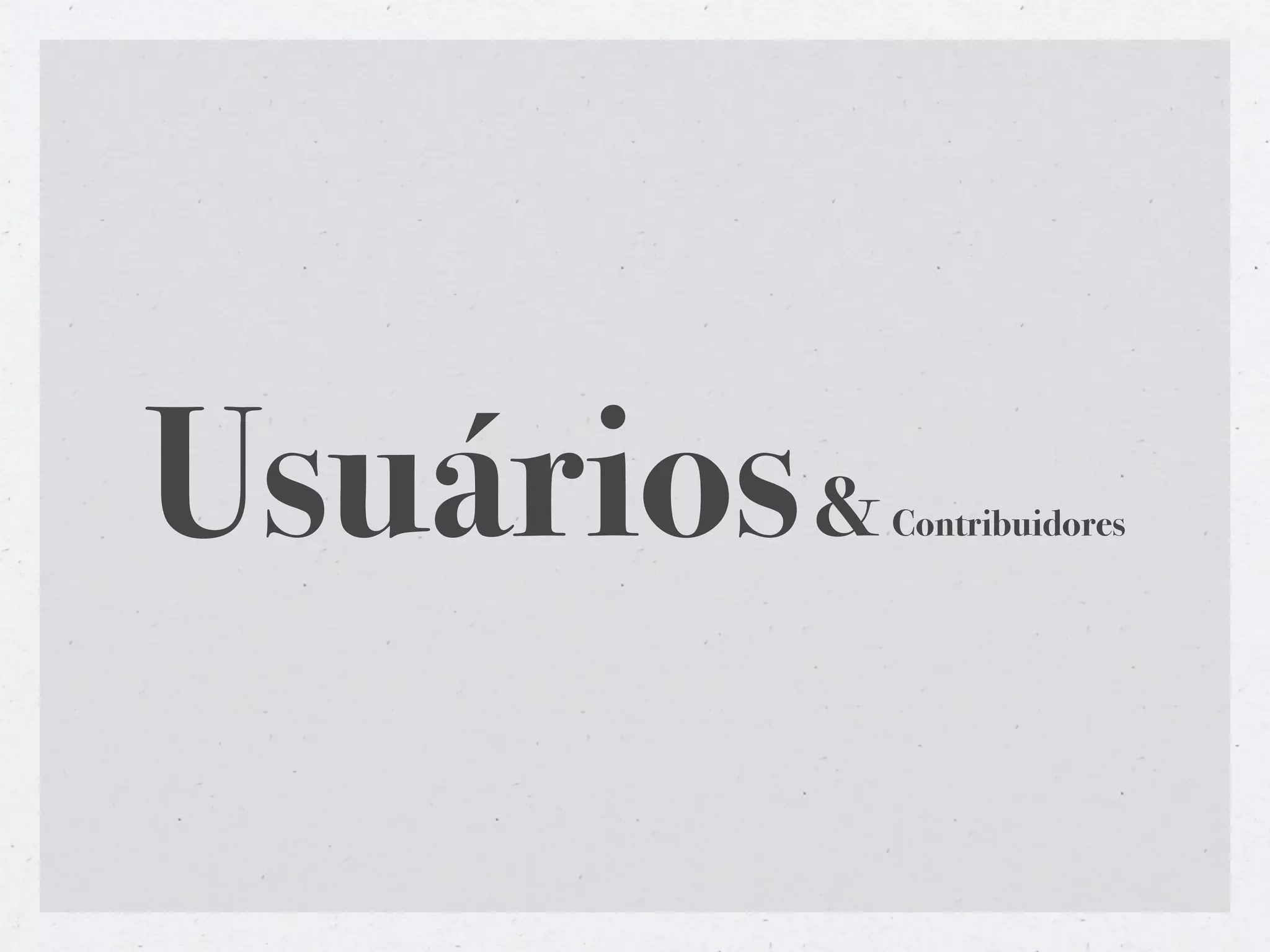 Usuários &   Contribuidores
 