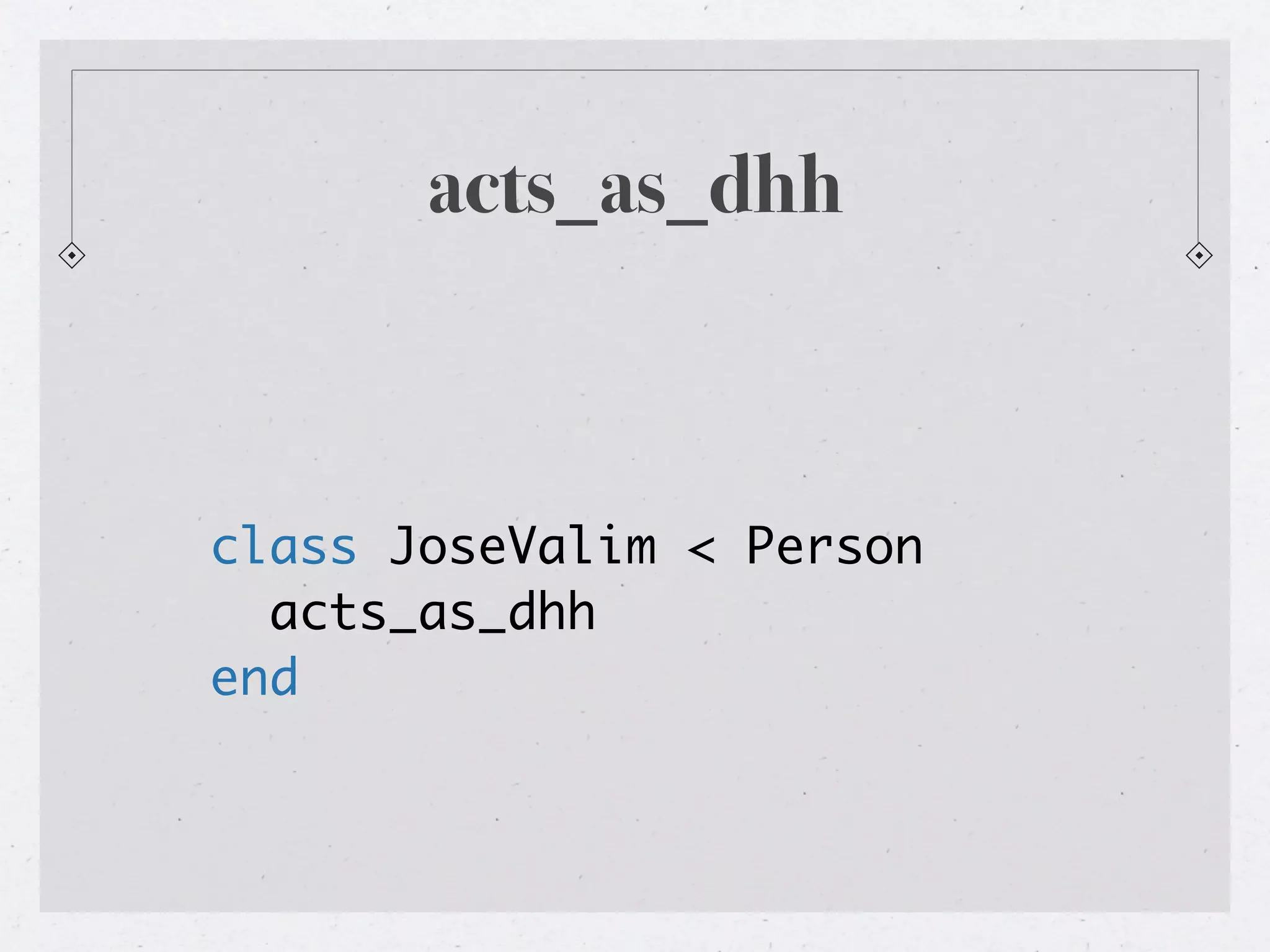 acts_as_dhh



class JoseValim < Person
  acts_as_dhh
end
 